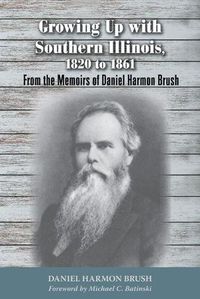 Cover image for Growing Up with Southern Illinois, 1820 to 1861: From the Memoirs of Daniel Harmon Brush