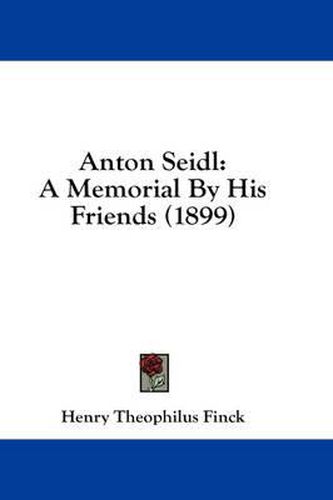 Cover image for Anton Seidl: A Memorial by His Friends (1899)