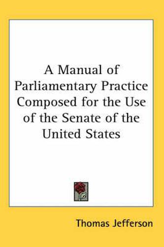 Cover image for A Manual of Parliamentary Practice Composed for the Use of the Senate of the United States