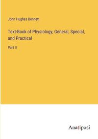 Cover image for Text-Book of Physiology, General, Special, and Practical