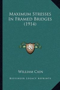 Cover image for Maximum Stresses in Framed Bridges (1914)