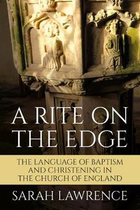 Cover image for A Rite on the Edge: The Language of Baptism and Christening in the Church of England