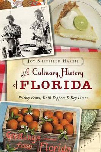 Cover image for A Culinary History of Florida: Prickly Pears, Datil Peppers & Key Limes