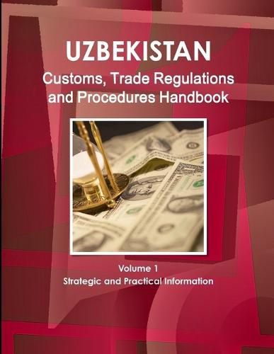 Cover image for Uzbekistan Customs, Trade Regulations and Procedures Handbook Volume 1 Strategic and Practical Information