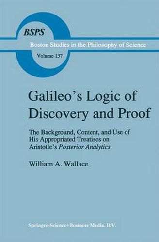 Galileo's Logic of Discovery and Proof: The Background, Content, and Use of His Appropriated Treatises on Aristotle's Posterior Analytics