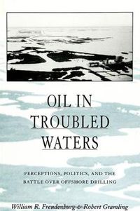 Cover image for Oil in Troubled Waters: Perceptions, Politics, and the Battle Over Offshore Drilling