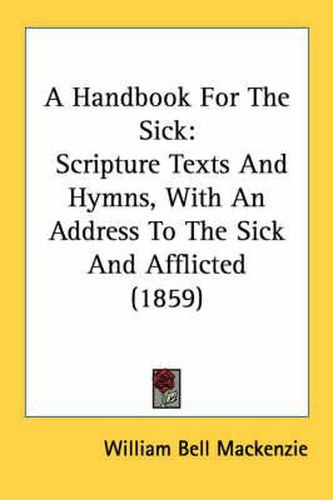 Cover image for A Handbook for the Sick: Scripture Texts and Hymns, with an Address to the Sick and Afflicted (1859)