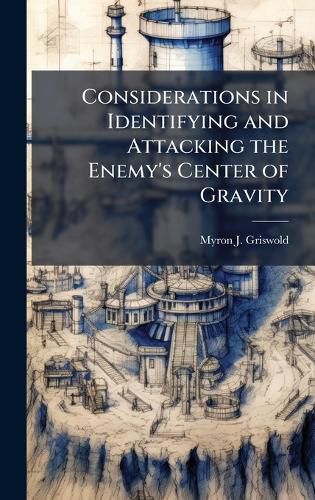 Cover image for Considerations in Identifying and Attacking the Enemy's Center of Gravity