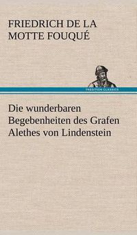 Cover image for Die Wunderbaren Begebenheiten Des Grafen Alethes Von Lindenstein