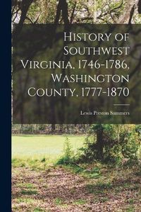 Cover image for History of Southwest Virginia, 1746-1786, Washington County, 1777-1870