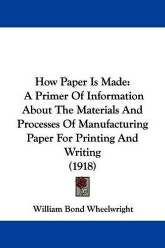 How Paper Is Made: A Primer of Information about the Materials and Processes of Manufacturing Paper for Printing and Writing (1918)