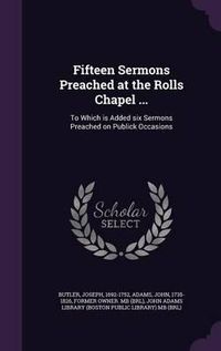 Cover image for Fifteen Sermons Preached at the Rolls Chapel ...: To Which Is Added Six Sermons Preached on Publick Occasions