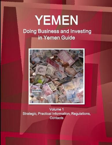 Cover image for Yemen: Doing Business and Investing in Yemen Guide Volume 1 Strategic, Practical Information, Regulations, Contacts