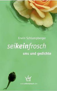 Cover image for seikeinfrosch - sms und gedichte: flirt- und liebeshilfen fur froesche und prinzen, schoene koenigstoechter und solche.