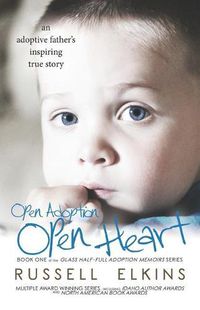 Cover image for Open Adoption, Open Heart: (book 1) an Adoptive Father's Inspiring True Story