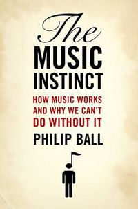 Cover image for The Music Instinct: How Music Works and Why We Can't Do Without It