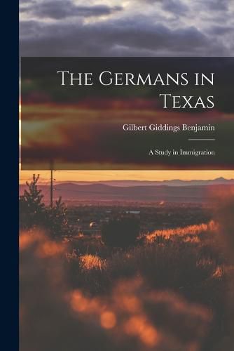 Cover image for The Germans in Texas; a Study in Immigration