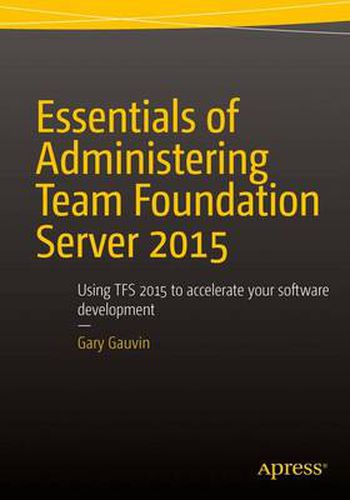 Cover image for Essentials of Administering Team Foundation Server 2015: Using TFS 2015 to accelerate your software development