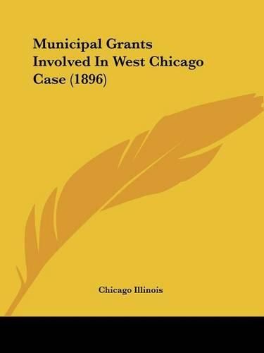 Cover image for Municipal Grants Involved in West Chicago Case (1896)