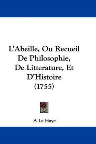 Cover image for L'Abeille, Ou Recueil De Philosophie, De Litterature, Et D'Histoire (1755)