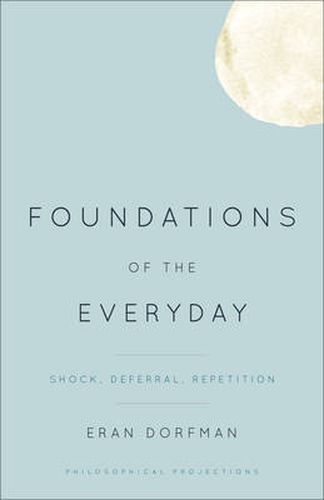 Cover image for Foundations of the Everyday: Shock, Deferral, Repetition