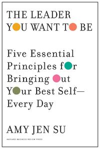 Cover image for The Leader You Want to Be: Five Essential Principles for Bringing Out Your Best Self--Every Day