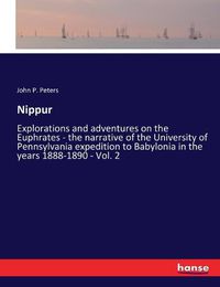 Cover image for Nippur: Explorations and adventures on the Euphrates - the narrative of the University of Pennsylvania expedition to Babylonia in the years 1888-1890 - Vol. 2