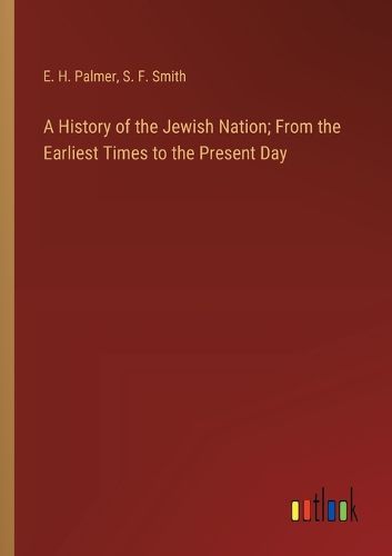 A History of the Jewish Nation; From the Earliest Times to the Present Day