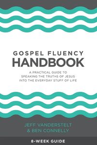 Cover image for Gospel Fluency Handbook: A practical guide to speaking the truths of Jesus into the everyday stuff of life