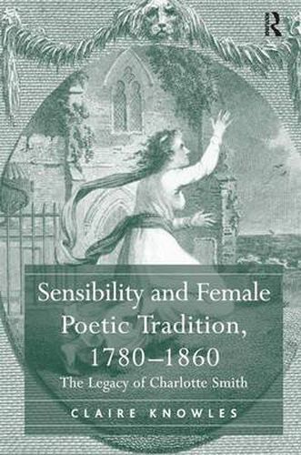 Cover image for Sensibility and Female Poetic Tradition, 1780-1860: The Legacy of Charlotte Smith