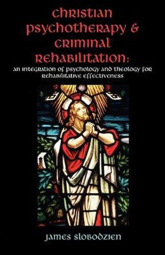 Cover image for Christian Psychotherapy & Criminal Rehabilitation: An Integration of Psychology and Theology for Rehabilitative Effectiveness