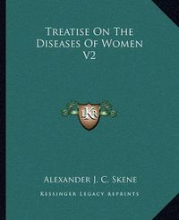 Cover image for Treatise on the Diseases of Women V2