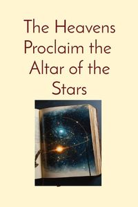 Cover image for The Heavens Proclaim the Altar of the Stars