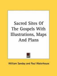 Cover image for Sacred Sites of the Gospels with Illustrations, Maps and Plans