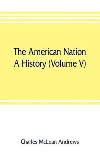 Cover image for The American nation: a history (Volume V) Colonial Self-Government 1652-1689