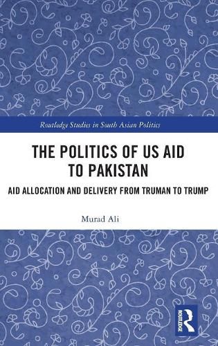 Cover image for The Politics of US Aid to Pakistan: Aid Allocation and Delivery from Truman to Trump