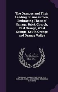 Cover image for The Oranges and Their Leading Business Men, Embracing Those of Ornage, Brick Church, East Orange, West Orange, South Orange and Orange Valley