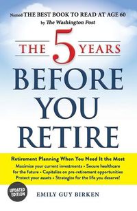 Cover image for The 5 Years Before You Retire, Updated Edition: Retirement Planning When You Need It the Most