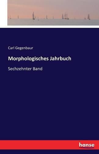 Morphologisches Jahrbuch: Sechzehnter Band