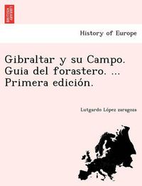 Cover image for Gibraltar y su Campo. Guia del forastero. ... Primera edicio&#769;n.