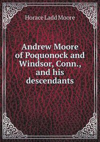 Cover image for Andrew Moore of Poquonock and Windsor, Conn., and his descendants