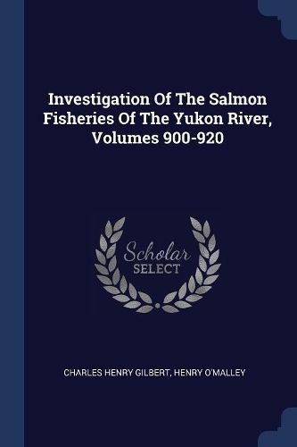 Cover image for Investigation of the Salmon Fisheries of the Yukon River, Volumes 900-920