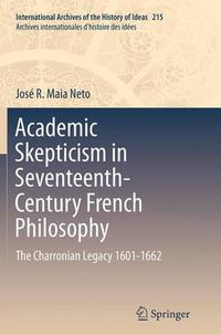 Cover image for Academic Skepticism in Seventeenth-Century French Philosophy: The Charronian Legacy 1601-1662