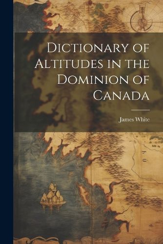 Cover image for Dictionary of Altitudes in the Dominion of Canada