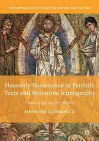 Cover image for Heavenly Sustenance in Patristic Texts and Byzantine Iconography: Nourished by the Word