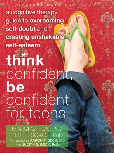 Cover image for Think Confident, Be Confident for Teens: A Cognitive Therapy Guide to Overcoming Self-Doubt and Creating Unshakable Self-Esteem