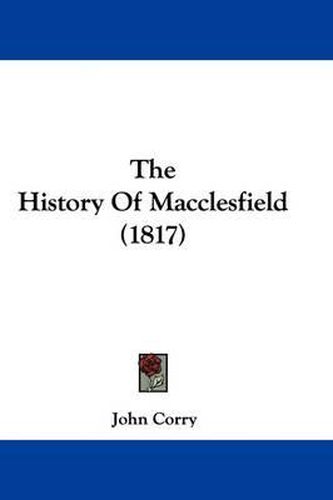 Cover image for The History Of Macclesfield (1817)