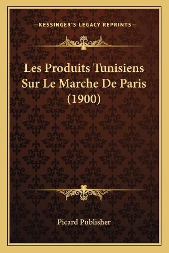 Cover image for Les Produits Tunisiens Sur Le Marche de Paris (1900)