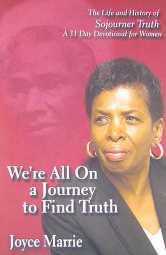 Cover image for We're All On a Journey to Find Truth: The Life and History of Sojourner Truth - 30 Day Devotlinal for Women