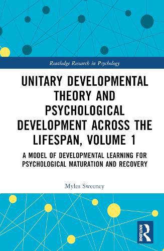 Cover image for Unitary Developmental Theory and Psychological Development Across the Lifespan, Volume 1: A Model of Developmental Learning for Psychological Maturation and Recovery